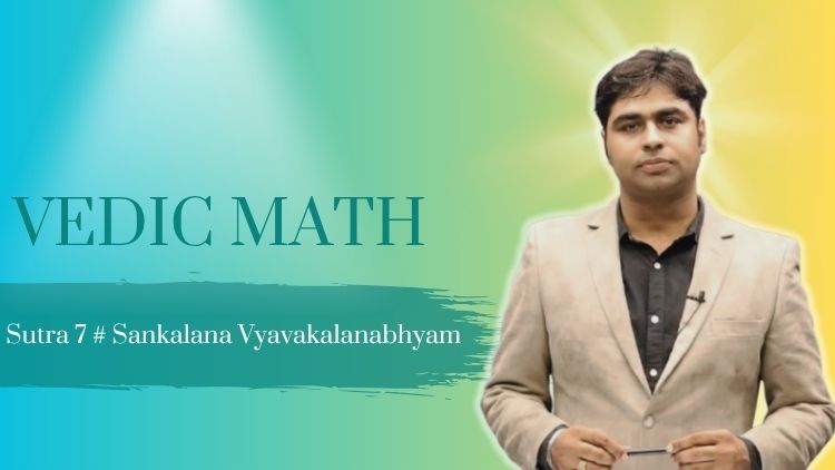 Vedic Maths Sutra 7: Sankalana Vyavakalanabhyam